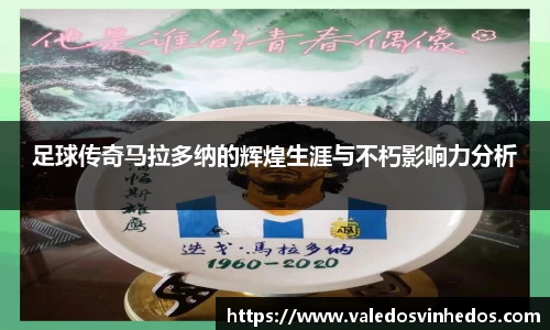 足球传奇马拉多纳的辉煌生涯与不朽影响力分析
